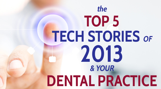 The Top 5 Tech Stories of 2013 & Your Dental Practice